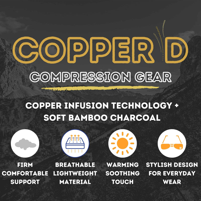 Copper D Compression Gear - Copper infusion technology + Soft bamboo charcoal - Firm, comfortable support - Breathable, lightweight material - Warming and soothing to the touch - Stylish design for everyday wear